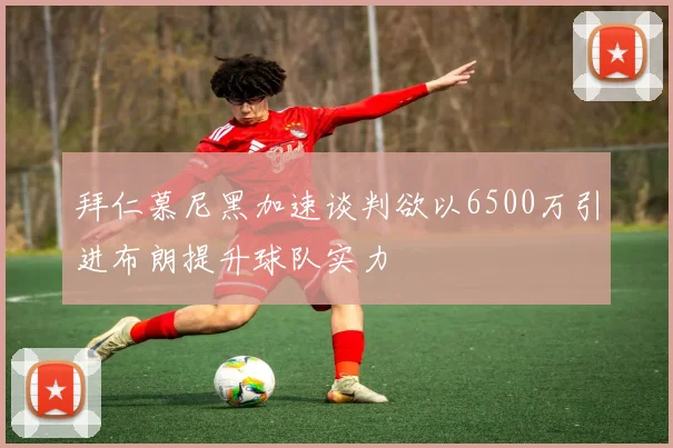 拜仁慕尼黑加速谈判欲以6500万引进布朗提升球队实力